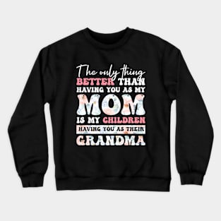 The only thing better than having you as my Mom is my Children having you as their Grandma Crewneck Sweatshirt